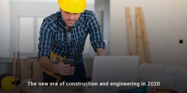 The new era of construction and engineering in 2020